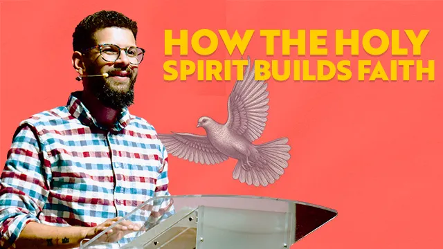 How the Holy Spirit Builds Faith